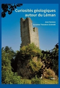 Jean Sesiano et Susanne Theodora Schmidt - Curiosités géologiques autour du Léman.