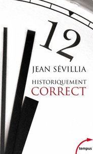 Jean Sévillia - Historiquement correct - Pour en finir avec le passé unique.