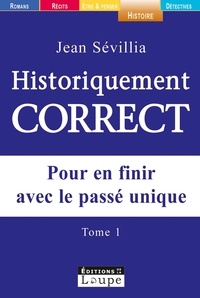 Jean Sévillia - Historiquement correct - Pour en finir avec le passé unique, Tome 1.