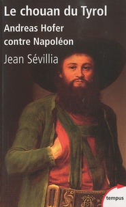 Jean Sévillia - Le chouan du Tyrol - Andreas Hofer contre Napoléon.