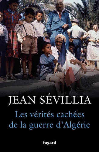 Jean Sévillia - Les vérités cachées de la guerre d'Algérie.