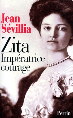 Jean Sévillia - Zita, impératrice courage - 1892-1989.