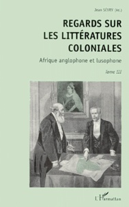 Jean Sévry - Regards Sur Les Litteratures Coloniales. Tome 3, Afrique Anglophone Et Lusophone.