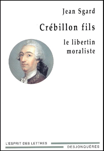 Jean Sgard - Crebillon Fils. Le Libertin Moraliste.