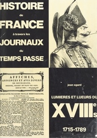 Jean Sgard - Histoire de France à travers les journaux du temps passé (6) : Lumières et lueurs du XVIIIe siècle, 1715-1789.
