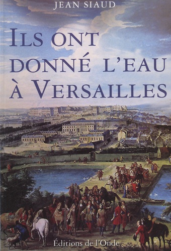Jean Siaud - Ils ont donné l'eau à Versailles.