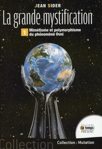 Jean Sider - La grande mystification - Tome 1, Mimétisme et polymorphisme du phénomène ovnis.