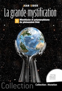 Jean Sider - La grande mystification - Tome 1, Mimétisme et polymorphisme du phénomène OVNI.