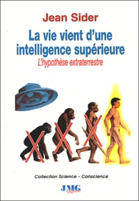 Jean Sider - La Vie Vient D'Une Intelligence Superieure. L'Hypothese Extraterrestre.