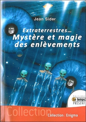 Jean Sider - OVNIS: La magie des enlèvements extraterrestres - Comment des gens apparemment sains d'esprit sont conduits à raconter d'incroyables "histoires de fous".