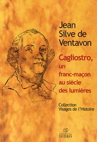 Jean Silve de Ventavon - Cagliostro, un franc-maçon au siècle des Lumières.