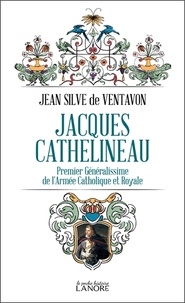 Jean Silve de Ventavon - Jacques Cathelineau - Premier généralissime de l'armée catholique et royale.