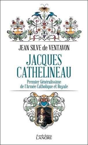 Jacques Cathelineau. Premier généralissime de l'armée catholique et royale