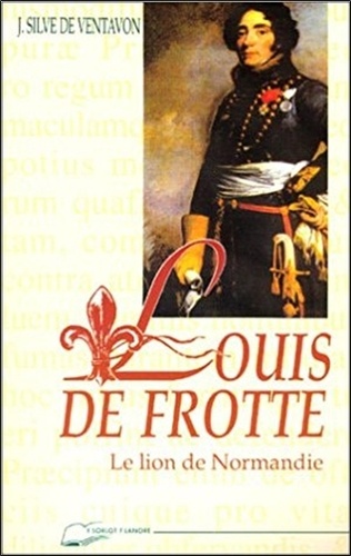 Jean Silve de Ventavon - Louis de Frotté - Le Lion de Normandie.