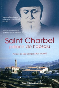 Jean Skandar - Saint Charbel, pèlerin de l'absolu - Selon les témoins de l'époque.