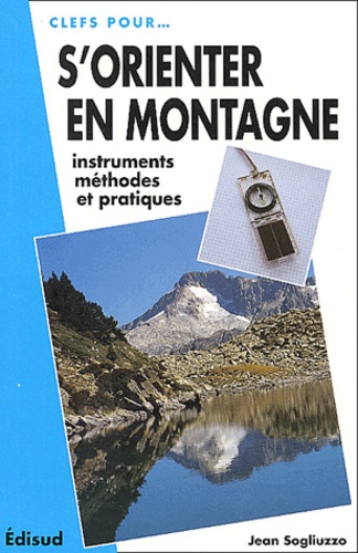 Jean Sogliuzzo - S'Orienter En Montagne. Instruments, Methodes Et Pratiques.