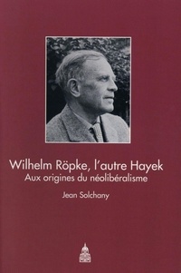 Wilhelm Röpke, l'autre Hayek - Aux origines du... de Jean Solchany - Grand  Format - Livre - Decitre
