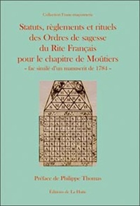 Jean Solis - Statuts, règlements et rituels des Ordres de sagesse du rite francais pour le chapitre de Moûtiers - Fac similé d'un manuscrit de 1784.
