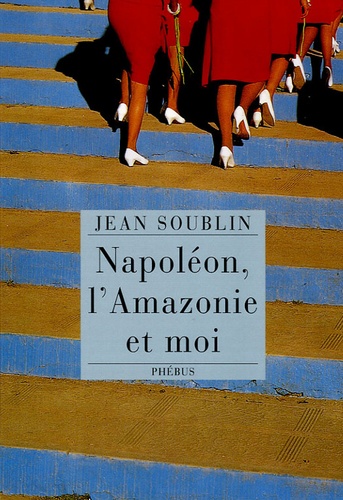 Jean Soublin - Napoléon, l'Amazonie et moi.
