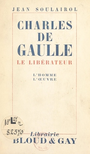 Charles de Gaulle. Le libérateur, l'homme, l'œuvre