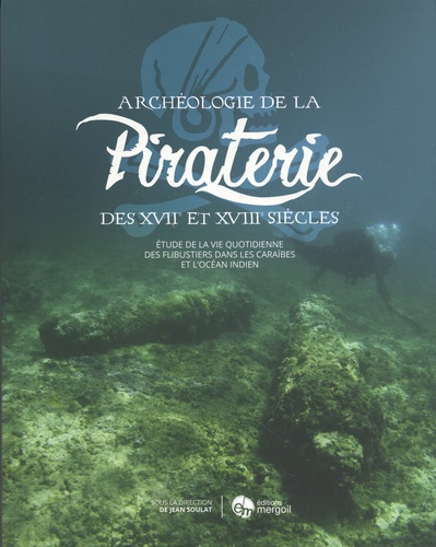 Archéologie de la piraterie des XVIIe et XVIIIe siècles. Etude de la vie quotidienne des flibustiers de la mer des Caraïbes à l'océan Indien