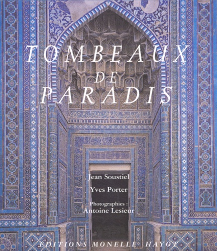 Jean Soustiel et Yves Porter - Tombeaux de Paradis - Le Shâh-e Zende de Samarcande et la céramique architecturale d'Asie centrale.