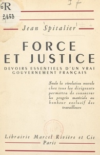 Jean Spitalier - Force et justice - Devoirs essentiels d'un vrai gouvernement français.