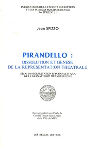 Jean Spizzo - Pirandello : dissolution et genèse de la représentation théâtrale. - Essai d'interprétation psychanalytique de la dramaturgie pirandellienne.