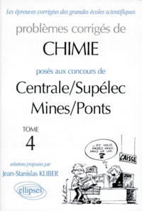 Jean-Stanislas Kliber - Problèmes corrigés de chimie posés aux concours de Centrale/SupéElec, Mines/Ponts - Tome 4.