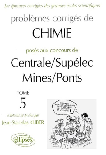 Jean-Stanislas Kliber - Problemes Corriges De Chimie Poses Aux Concours De Centrale/Supelec Et Mines/Ponts. Tome 5.