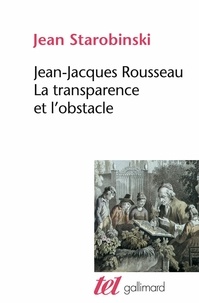 Jean Starobinski - Jean-Jacques Rousseau, la transparence et l'obstacle. (suivi de) Sept essais sur Rousseau.