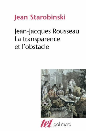 Jean Starobinski - Jean-Jacques Rousseau, la transparence et l'obstacle. (suivi de) Sept essais sur Rousseau.