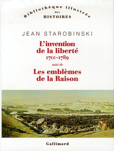 Jean Starobinski - L'invention de la liberté 1700-1789 - Suivi de 1789 Les emblèmes de la raison.