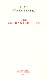 Jean Starobinski - Les Enchanteresses.