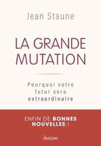 Jean Staune - La grande mutation - Pourquoi votre futur sera extraordinaire.