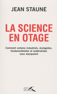 Jean Staune - La science en otage - Comment certains industriels, écologistes, fondamentalistes et matérialistes nous manipulent.