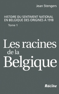 Jean Stengers - Histoire du sentiment national en Belgique des origines à 1918. - Tome 1, Les racines de la Belgique jusqu'à la Révolution de 1830.