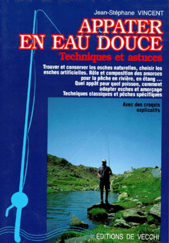 Jean-Stéphane Vincent - Appater En Eau Douce. Techniques, Astuces.
