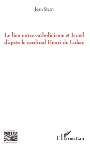 Jean Stern - Le lien entre catholicisme et Israël d'après le cardinal Henri de Lubac.