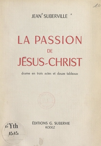 La passion de Jésus-Christ. Drame en trois actes et douze tableaux