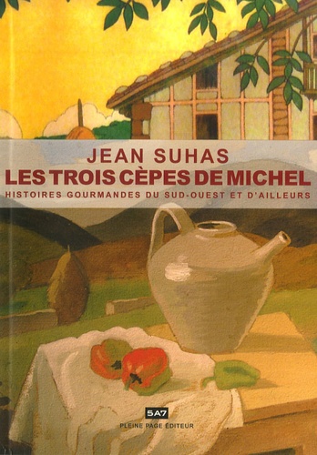 Jean Suhas - Les trois cèpes de Michel - Histoires gourmandes du Sud-Ouest et d'ailleurs.