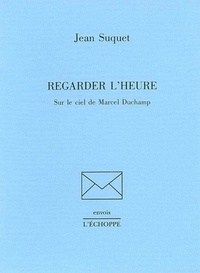 Jean Suquet - Regardez l'heure - Sous le ciel de Marcel Duchamp.