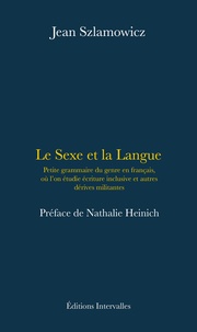 Jean Szlamowicz - Le sexe et la langue - Petite grammaire du genre en français, où l'on étudie écriture inclusive et autres dérives militantes.