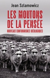 Jean Szlamowicz - Les moutons de la pensée - Nouveaux conformismes idéologiques.