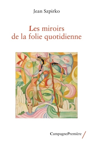 Jean Szpirko - Les miroirs de la folie quotidienne.