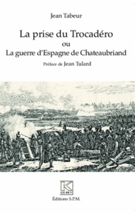 Jean Tabeur - La prise du Trocadéro ou La guerre d'Espagne de Chateaubriand.