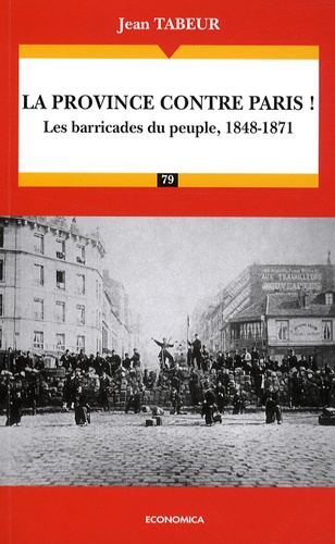 Jean Tabeur - La province contre Paris ! - Les barricades du peuple, 1848-1871.