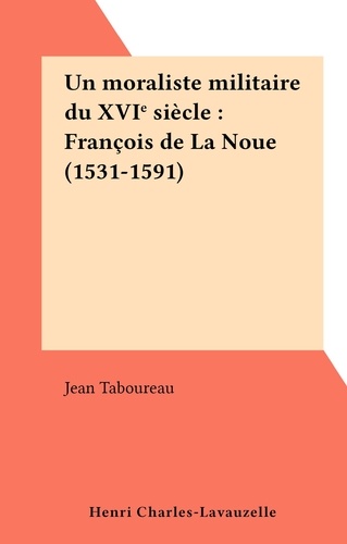 Un moraliste militaire du XVIe siècle : François de La Noue (1531-1591)