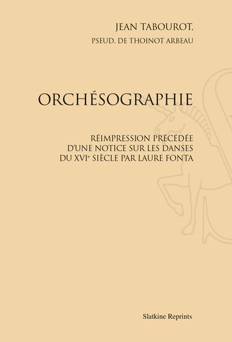 Jean Tabourot - Orchésographie. Réimpression précédée d'une notice sur les danses du XVIe siècle par Laure Fonta.