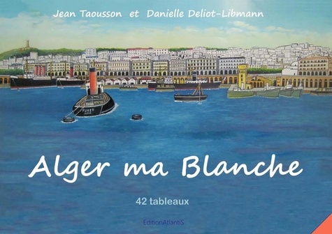 Jean Taousson et Danielle Deliot-libmann - Alger ma Blanche. 42 tableaux. Peinture naïve et aquarelles.